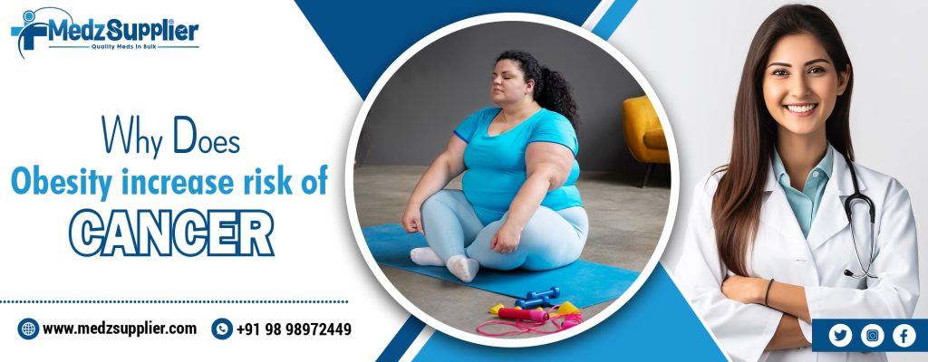 Why Does Obesity increase risk of Cancer​
